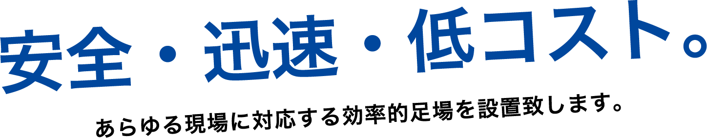 安全・迅速・低コスト。あらゆる現場に対応する効率的足場を設置致します。